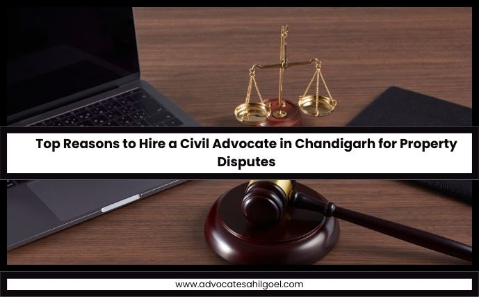  Top Reasons to Hire a Civil Advocate in Chandigarh for Property Disputes